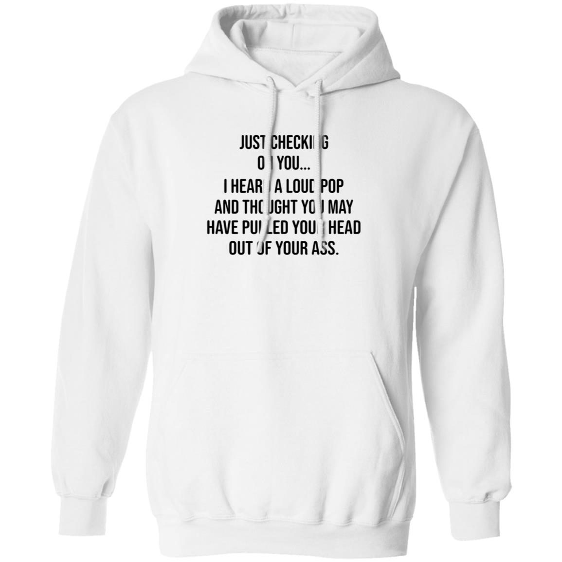 Just Checking On You I Heard A Loud Pop Shirt Hoodie Sweatshirt Eve Gaige - Teechipus