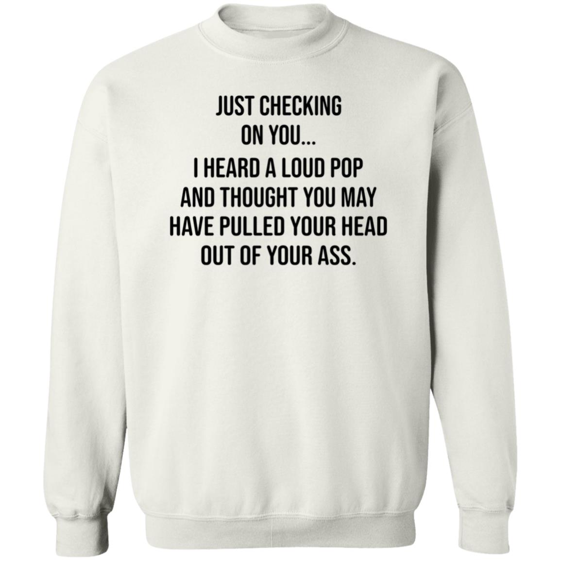 Just Checking On You I Heard A Loud Pop Shirt Hoodie Sweatshirt Eve Gaige - Teechipus