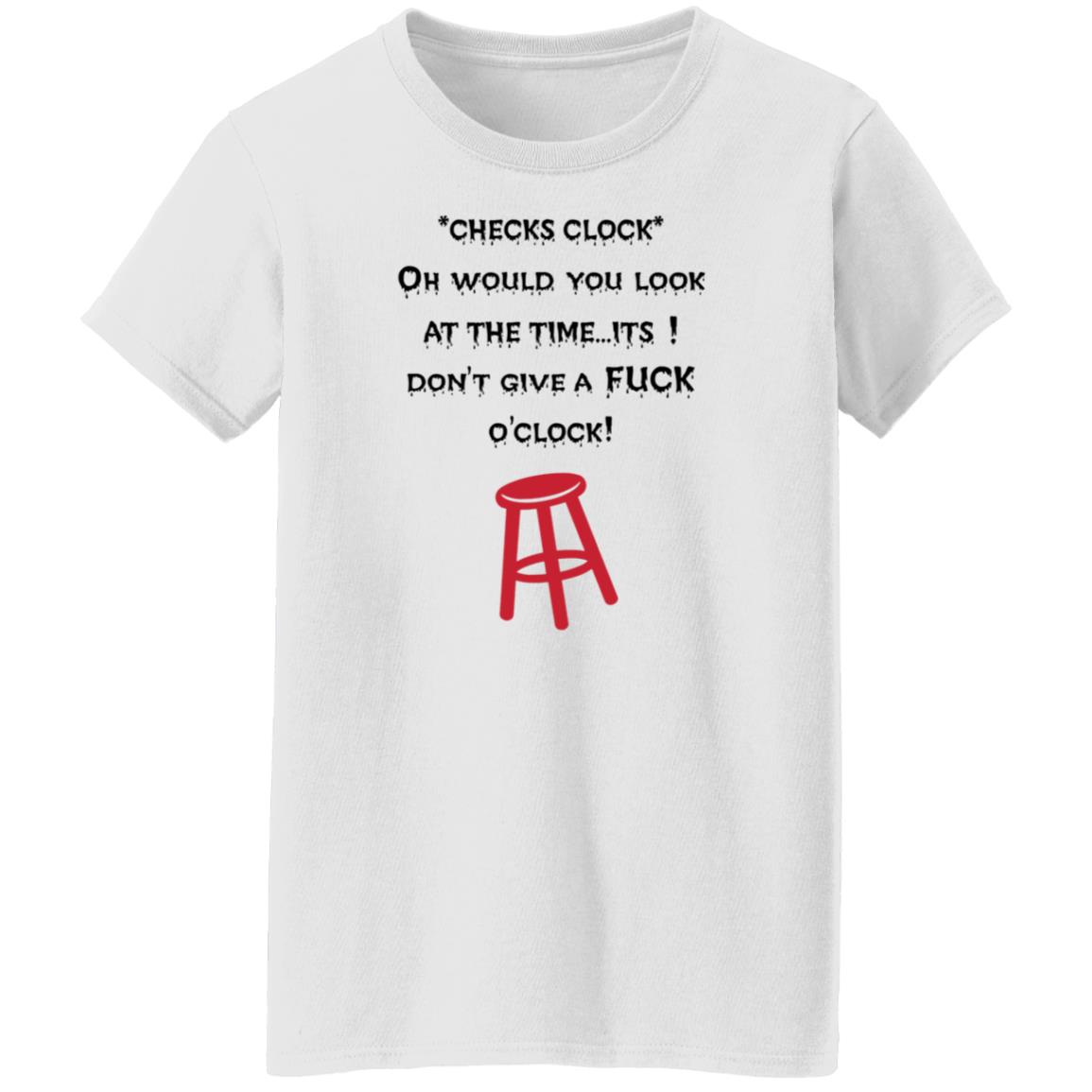 Checks Clock Oh Would You Look At The Time Its Don't Give A Fuck O'clock Shirt - Teechipus