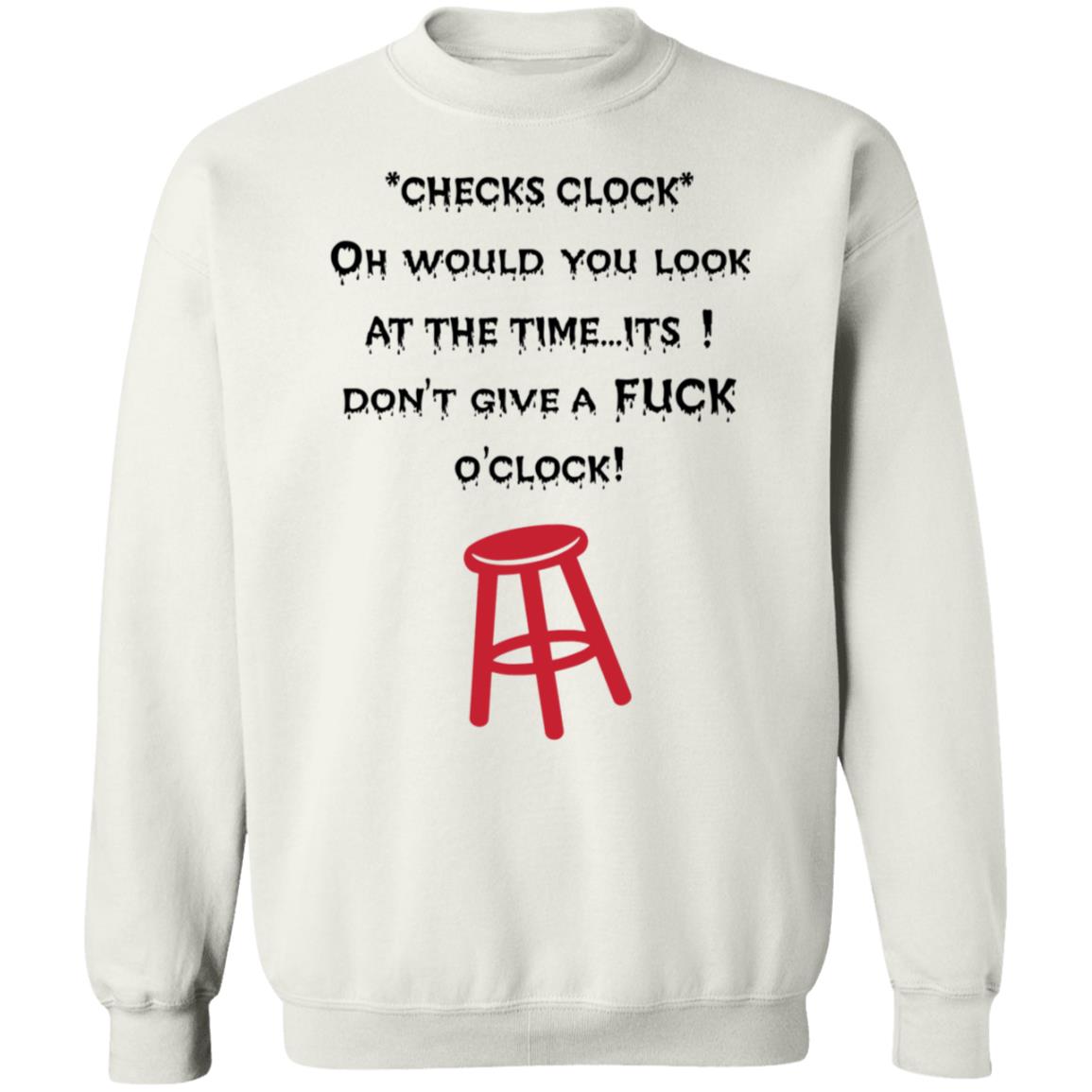 Checks Clock Oh Would You Look At The Time Its Don't Give A Fuck O'clock Shirt - Teechipus