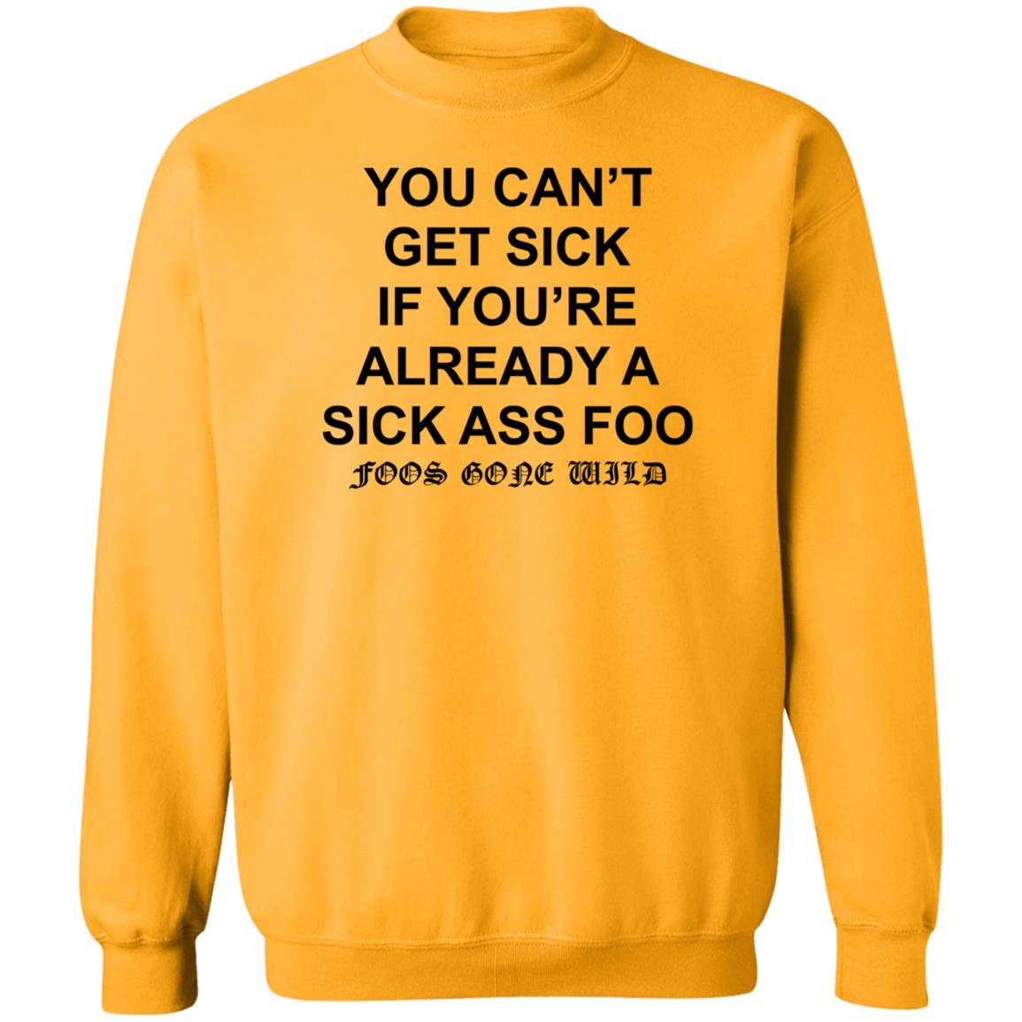 You Can't Get Sick If You're Already A Sick Ass Foo Shirt Hoodie Sweatshirt - Teechipus