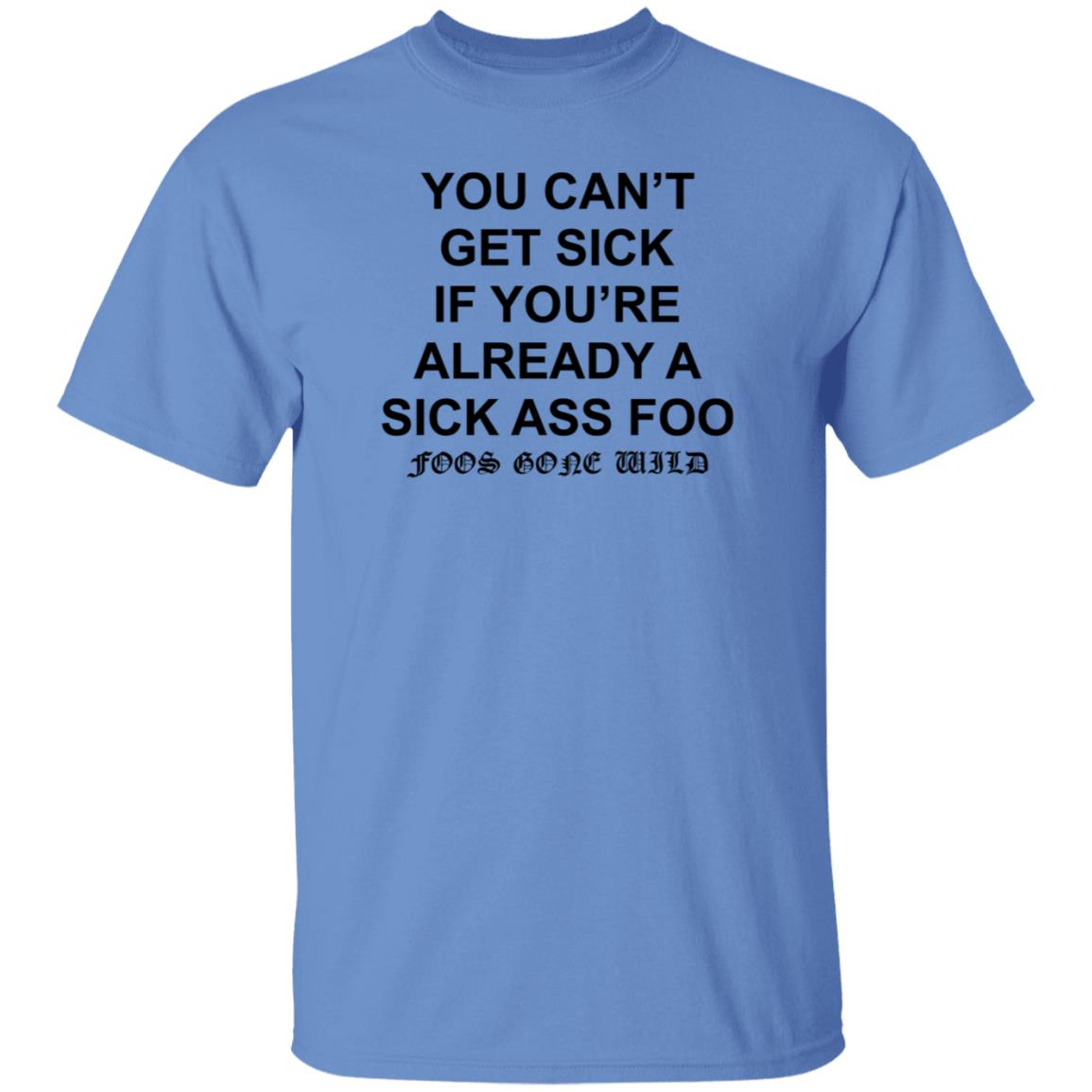You Can't Get Sick If You're Already A Sick Ass Foo Shirt Hoodie Sweatshirt - Teechipus