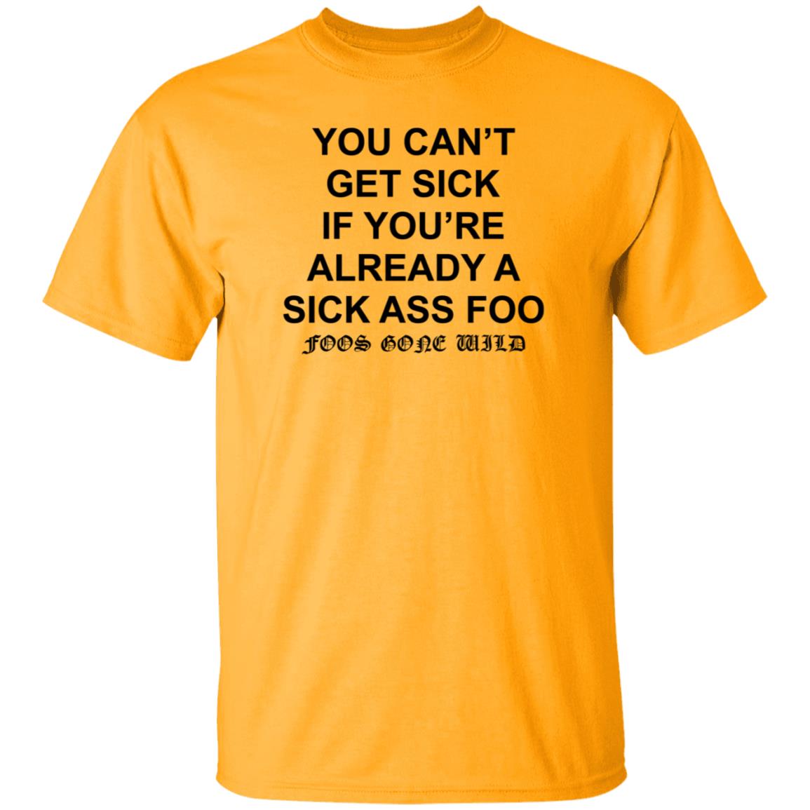 You Can't Get Sick If You're Already A Sick Ass Foo Shirt Hoodie Sweatshirt - Teechipus