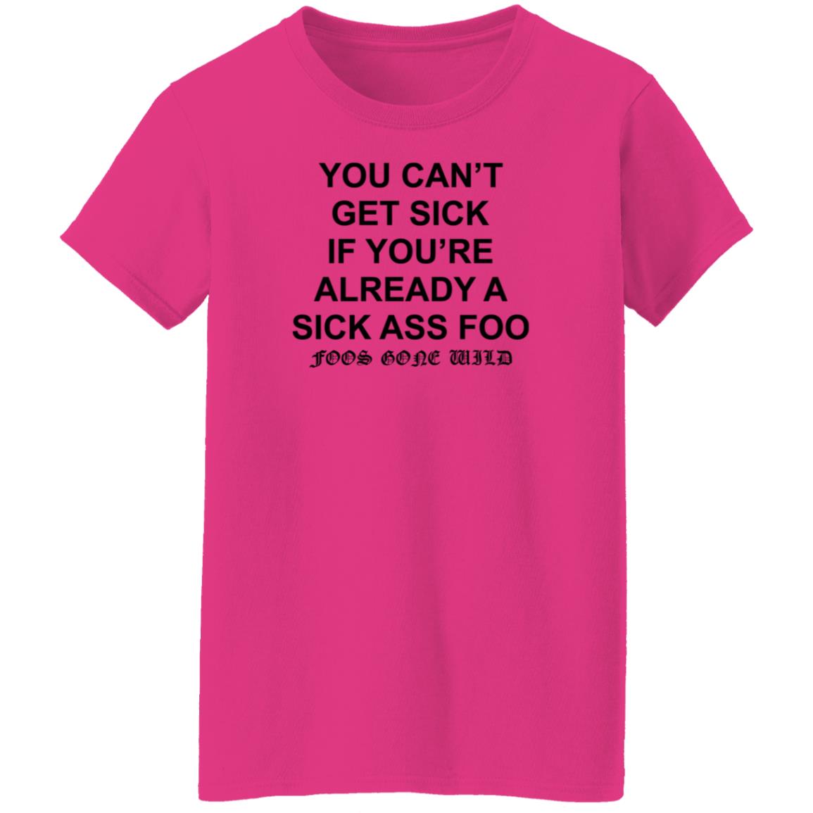 You Can't Get Sick If You're Already A Sick Ass Foo Shirt Hoodie Sweatshirt - Teechipus