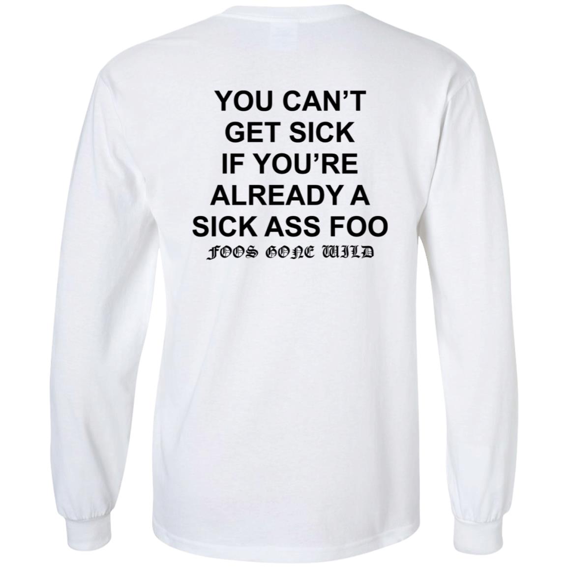You Can't Get Sick If You're Already A Sick Ass Foo Shirt Hoodie Sweatshirt - Teechipus