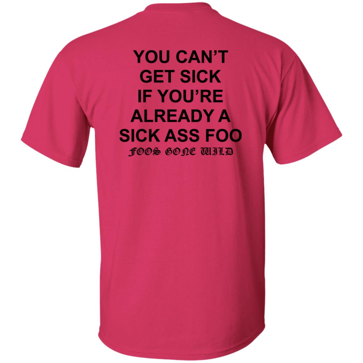 You Can't Get Sick If You're Already A Sick Ass Foo Shirt Hoodie Sweatshirt - Teechipus