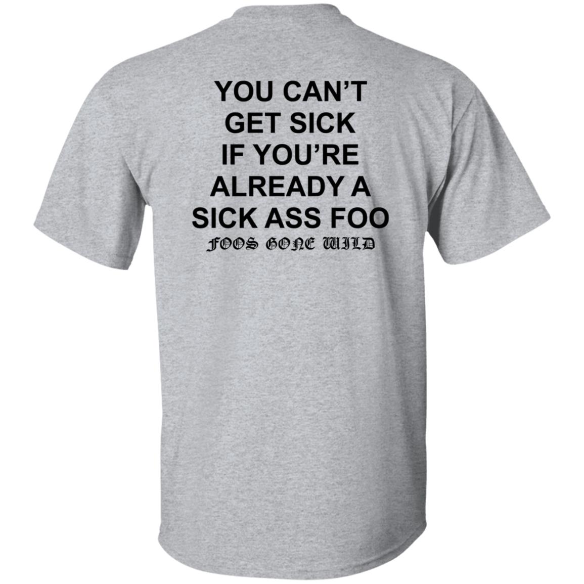 You Can't Get Sick If You're Already A Sick Ass Foo Shirt Hoodie Sweatshirt - Teechipus