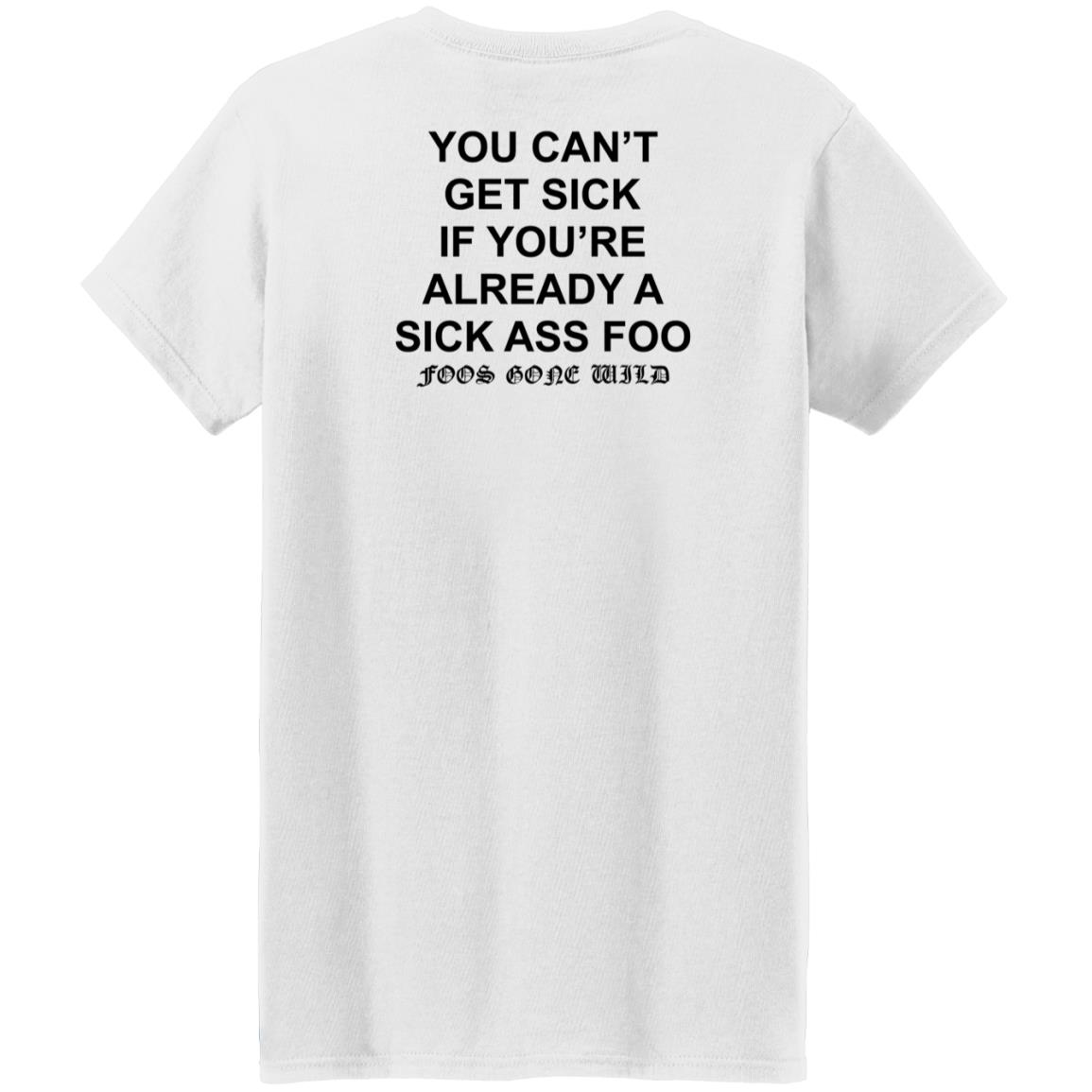 You Can't Get Sick If You're Already A Sick Ass Foo Shirt Hoodie Sweatshirt - Teechipus