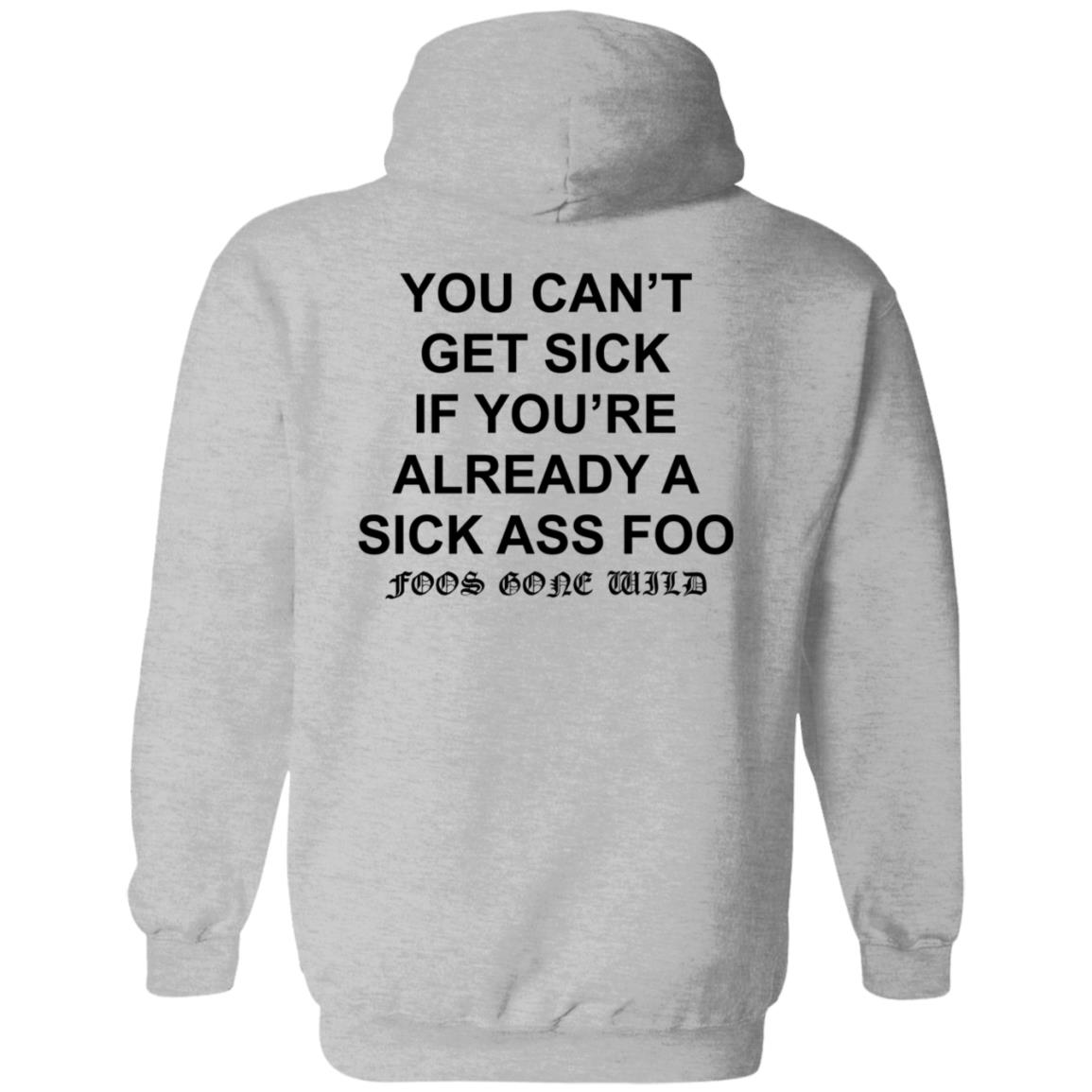You Can't Get Sick If You're Already A Sick Ass Foo Shirt Hoodie Sweatshirt - Teechipus
