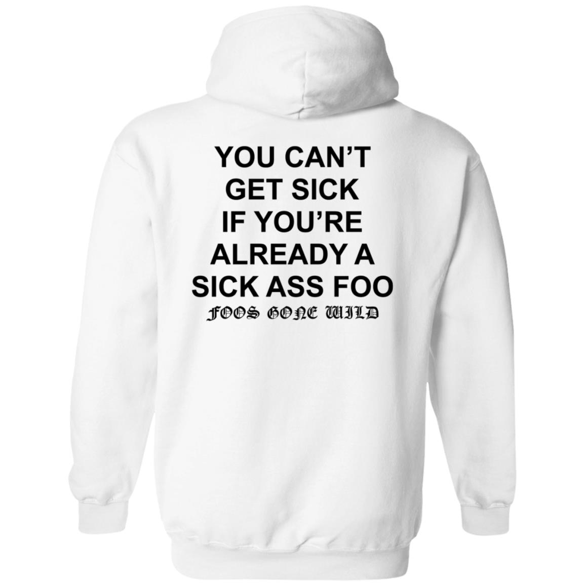 You Can't Get Sick If You're Already A Sick Ass Foo Shirt Hoodie Sweatshirt - Teechipus