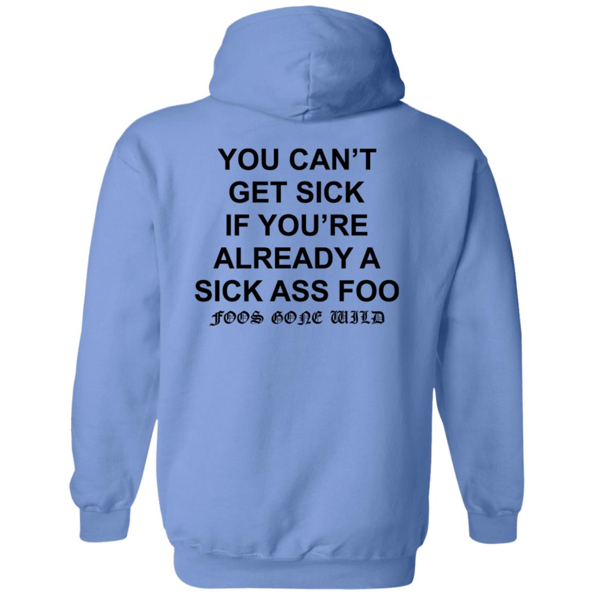 You Can't Get Sick If You're Already A Sick Ass Foo Shirt Hoodie Sweatshirt - Teechipus