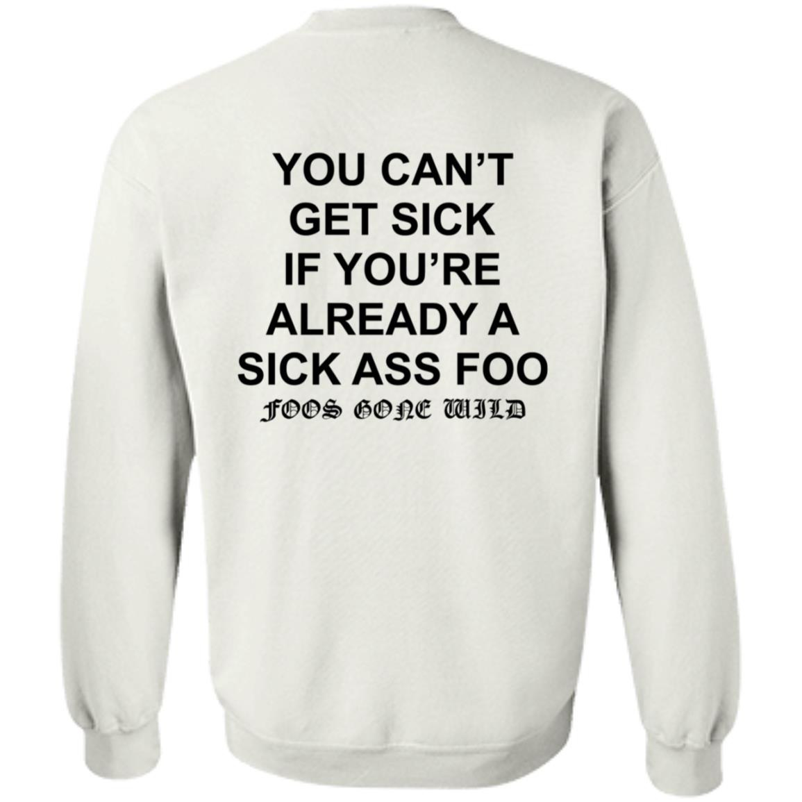You Can't Get Sick If You're Already A Sick Ass Foo Shirt Hoodie Sweatshirt - Teechipus