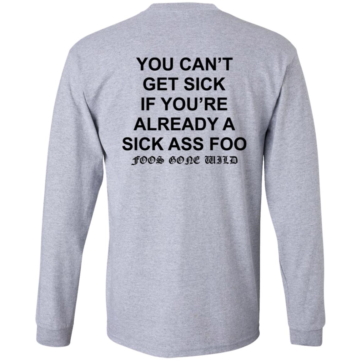 You Can't Get Sick If You're Already A Sick Ass Foo Shirt Hoodie Sweatshirt - Teechipus