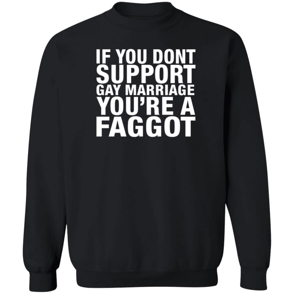 If You Dont Support Gay Marriage You're A Faggot Shirt Hoodie Sweathsirt - Teechipus