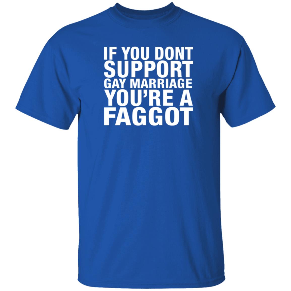 If You Dont Support Gay Marriage You're A Faggot Shirt Hoodie Sweathsirt - Teechipus