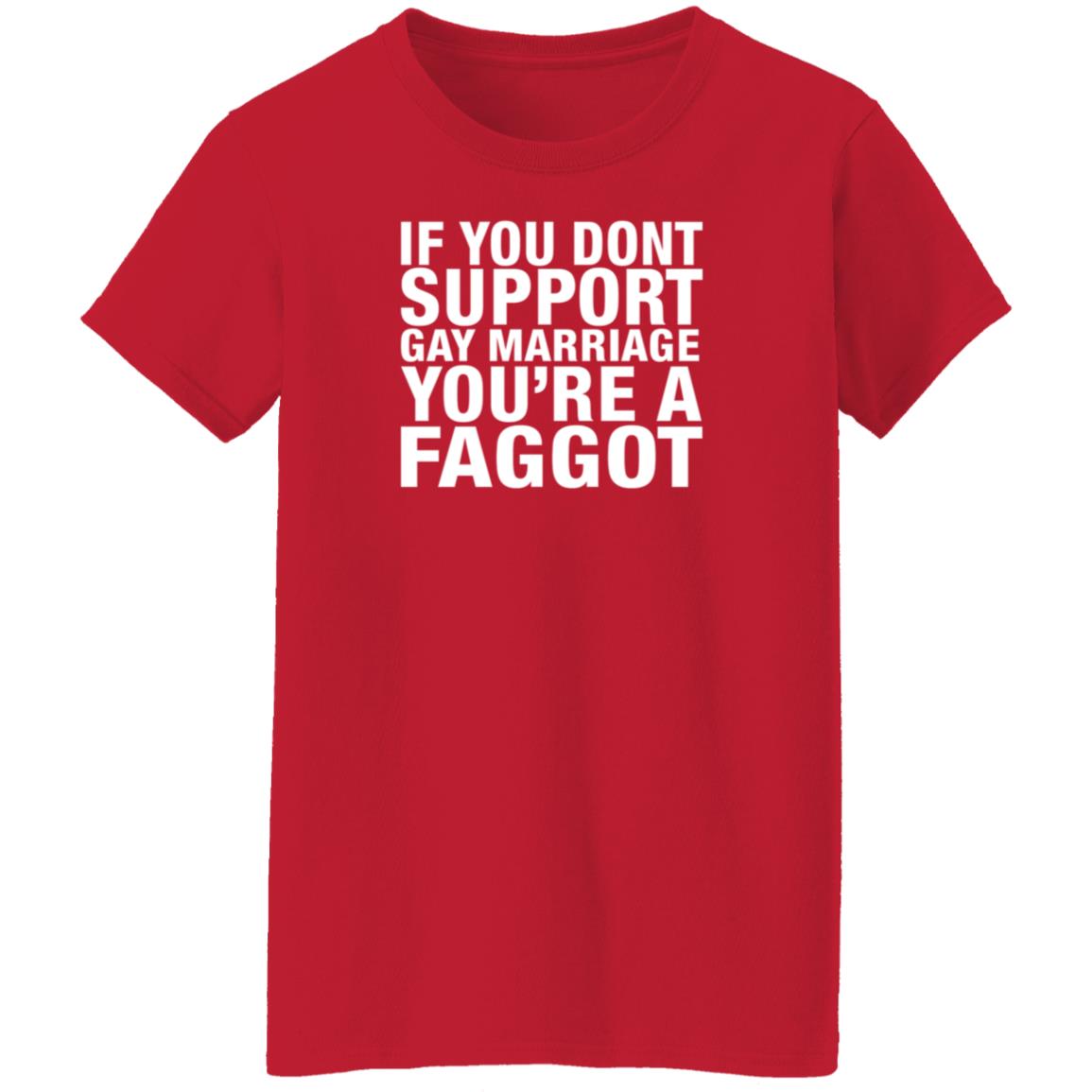 If You Dont Support Gay Marriage You're A Faggot Shirt Hoodie Sweathsirt - Teechipus