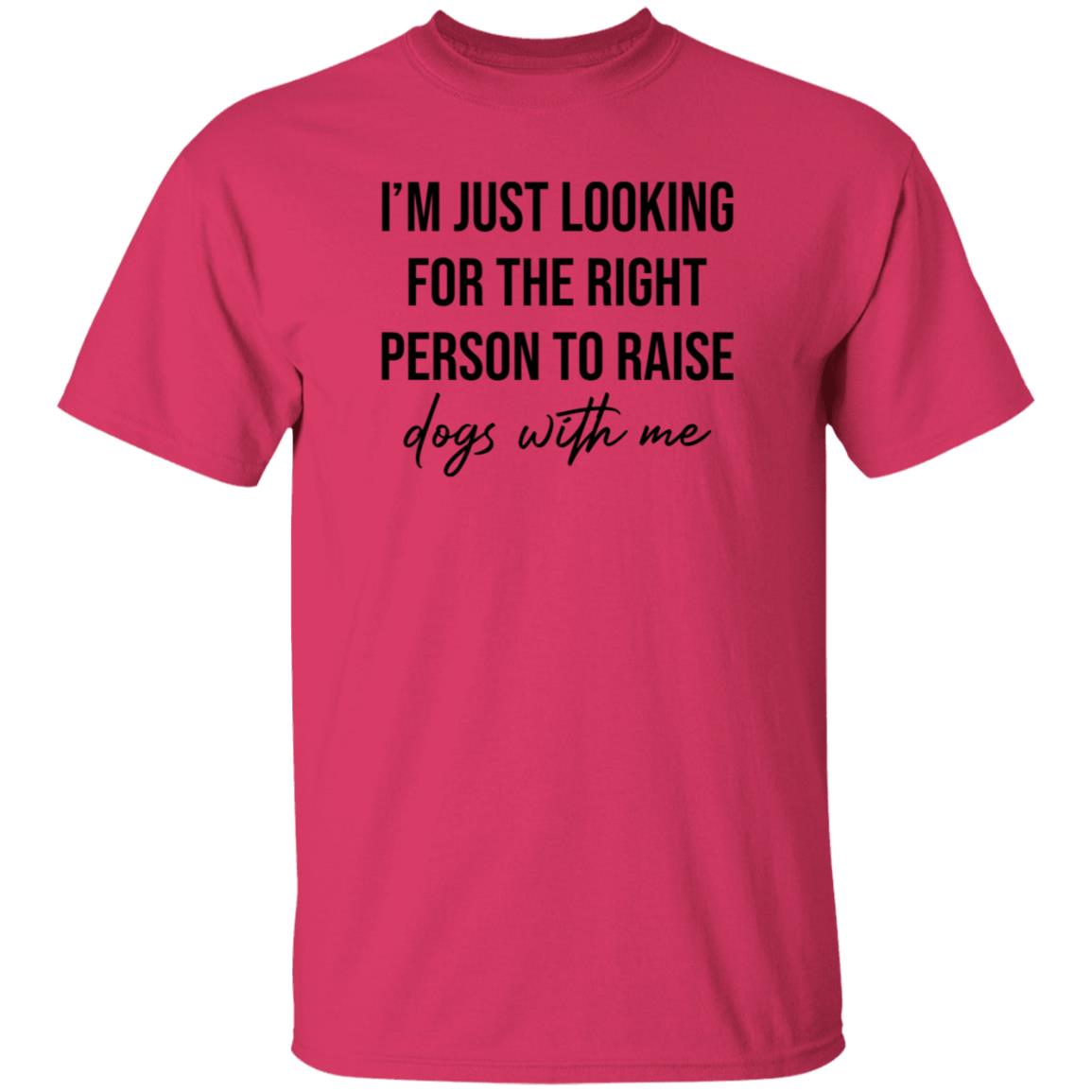 I'm Just Looking For The Right Person To Raise Dog With Me Shirt Hoodie Sweatshirt - Teechipus