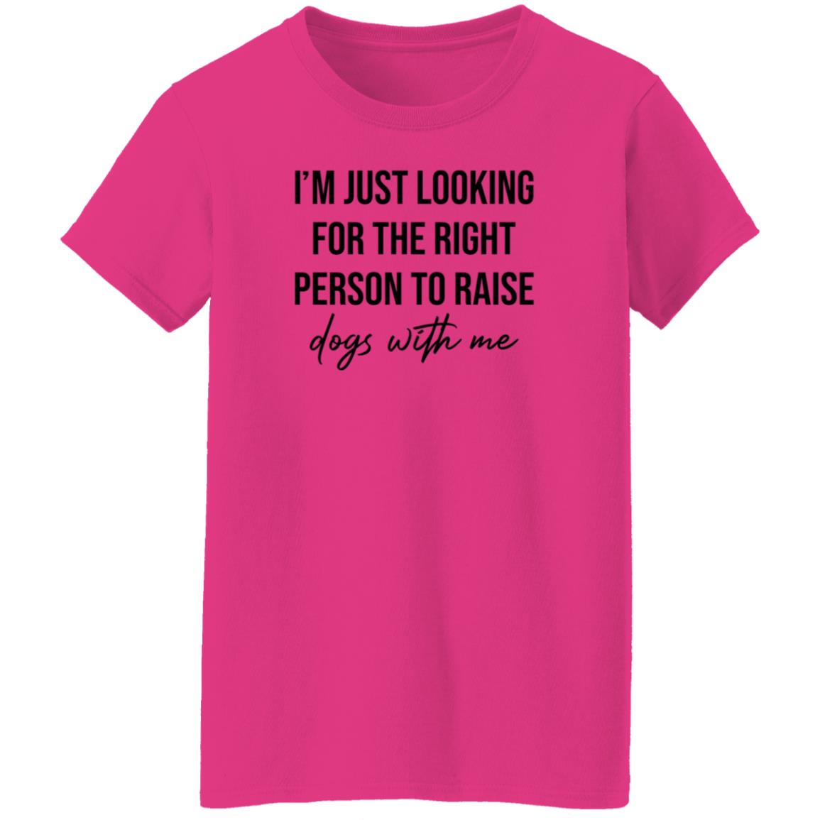 I'm Just Looking For The Right Person To Raise Dog With Me Shirt Hoodie Sweatshirt - Teechipus