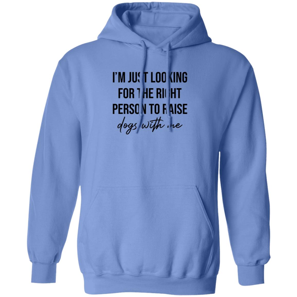 I'm Just Looking For The Right Person To Raise Dog With Me Shirt Hoodie Sweatshirt - Teechipus