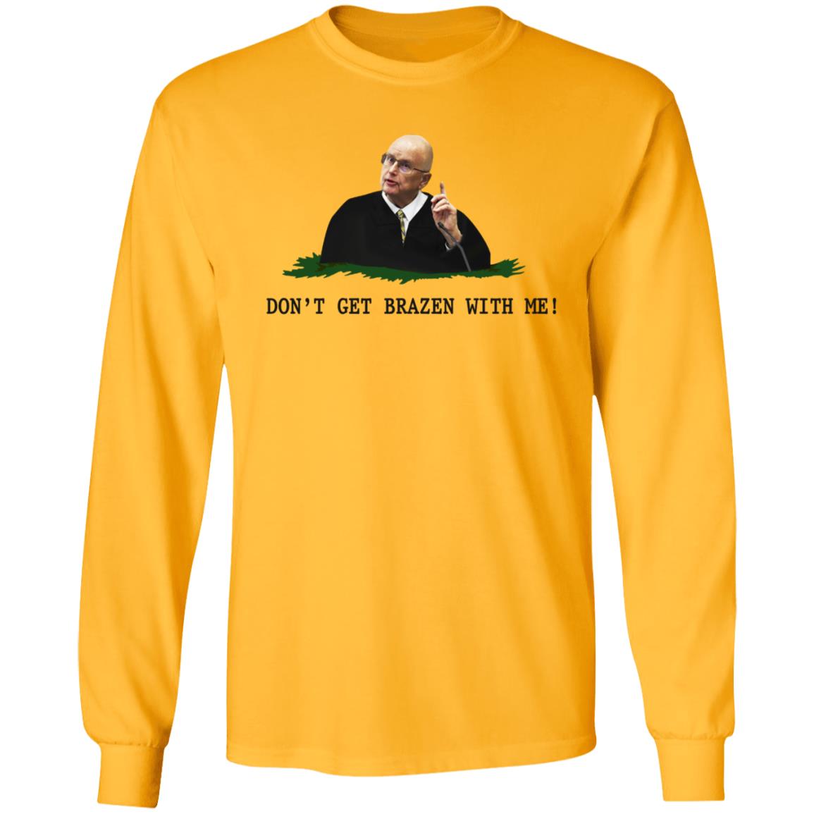 Don't Get Brazen With Me Shirt Rittenhouse Judge Bruce Schroeder - Teechipus