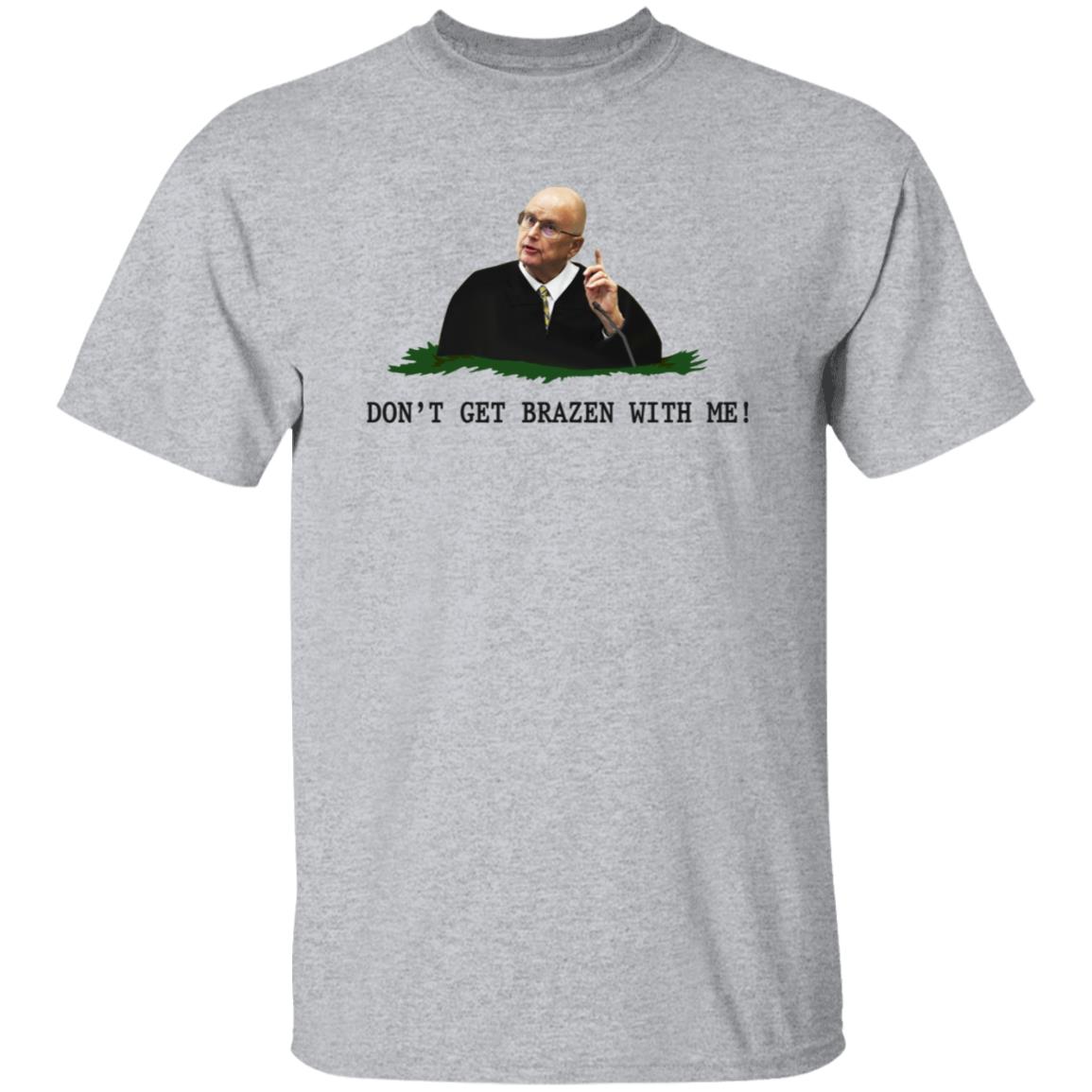 Don't Get Brazen With Me Shirt Rittenhouse Judge Bruce Schroeder - Teechipus