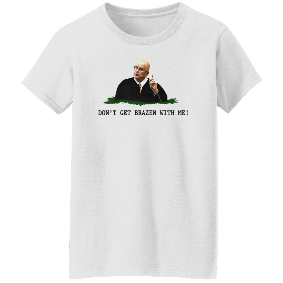 Don't Get Brazen With Me Shirt Rittenhouse Judge Bruce Schroeder - Teechipus