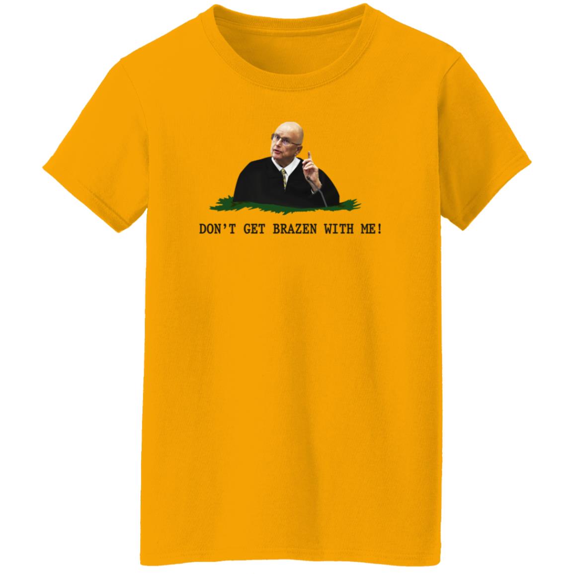 Don't Get Brazen With Me Shirt Rittenhouse Judge Bruce Schroeder - Teechipus