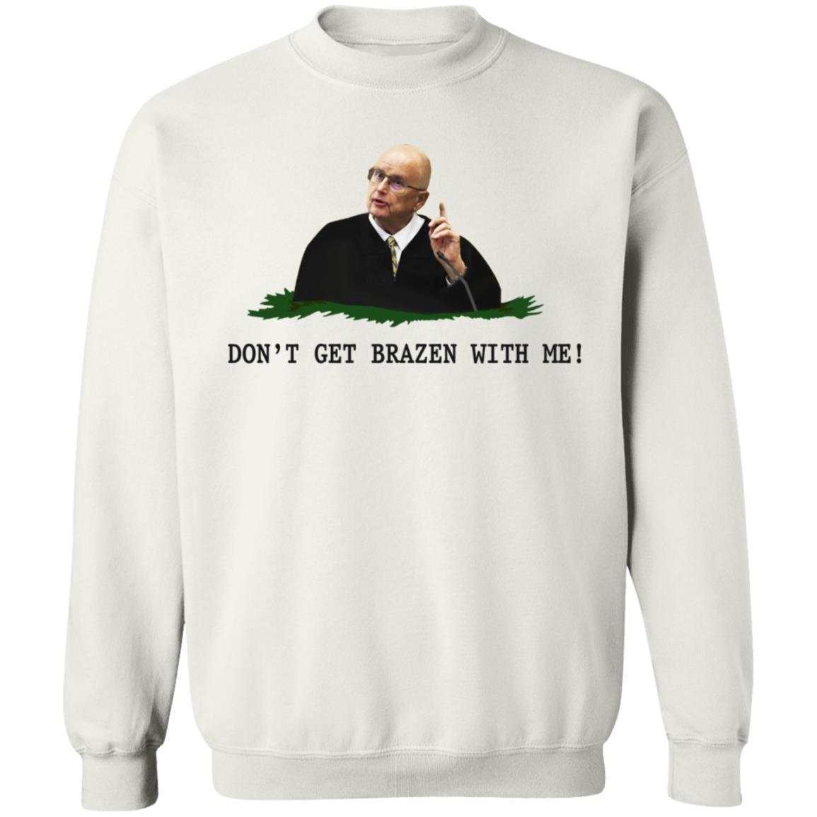 Don't Get Brazen With Me Shirt Rittenhouse Judge Bruce Schroeder - Teechipus