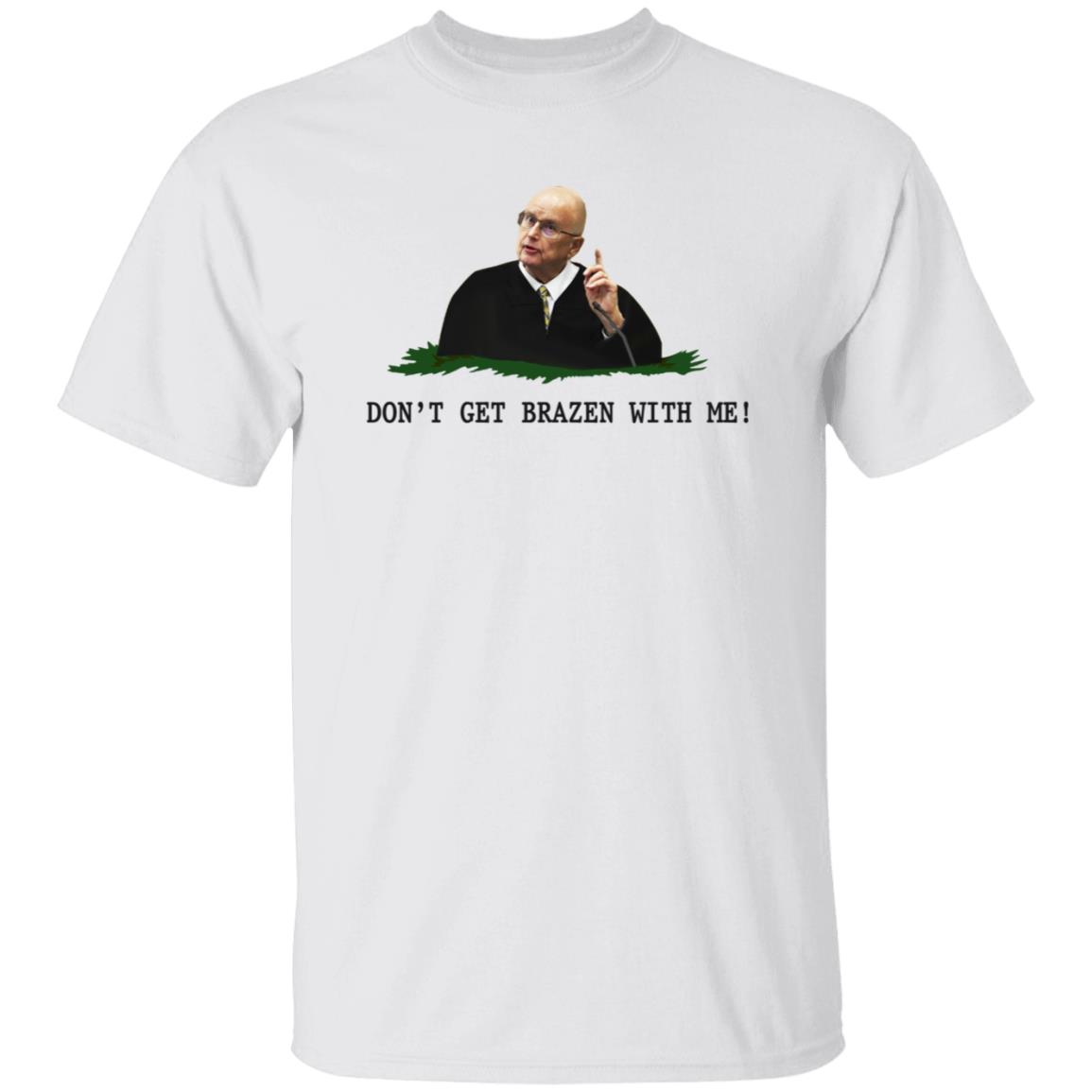 Don't Get Brazen With Me Shirt Rittenhouse Judge Bruce Schroeder - Teechipus