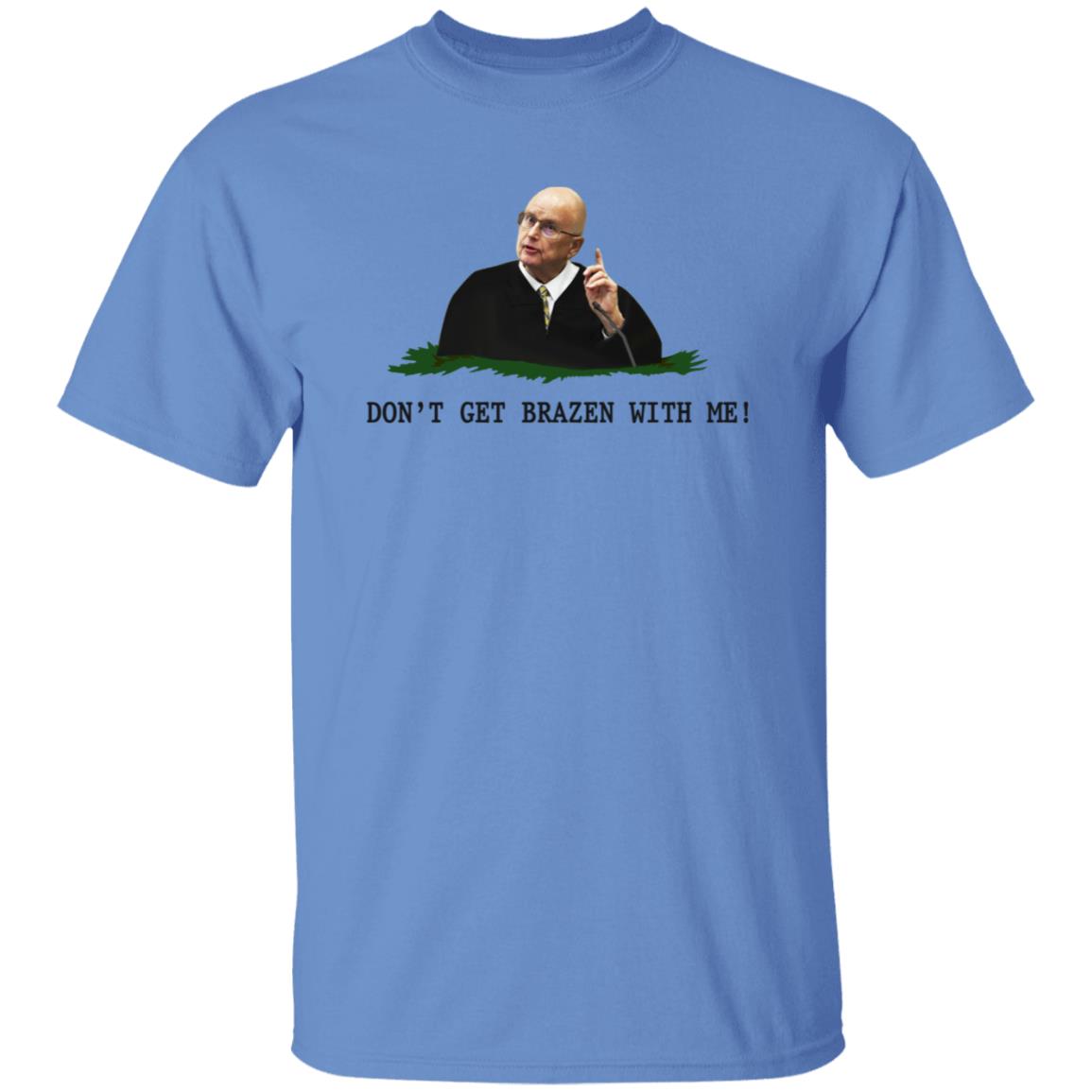 Don't Get Brazen With Me Shirt Rittenhouse Judge Bruce Schroeder - Teechipus