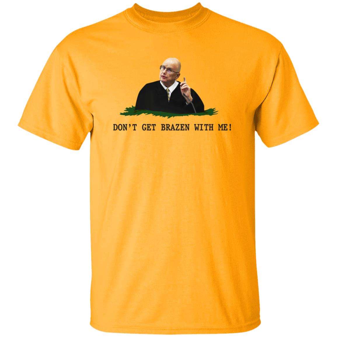 Don't Get Brazen With Me Shirt Rittenhouse Judge Bruce Schroeder - Teechipus