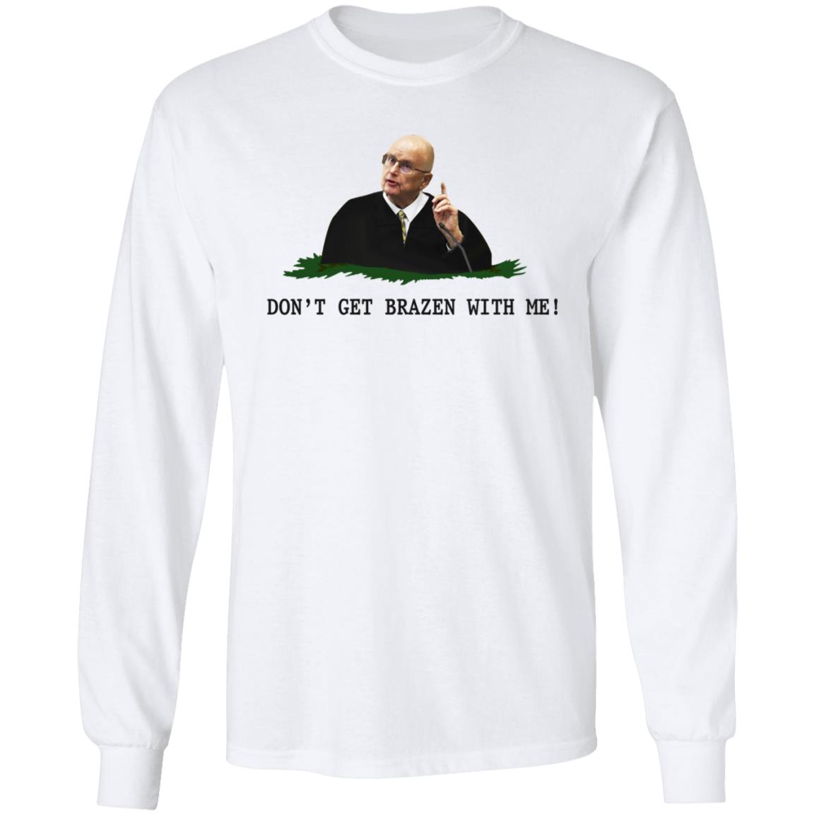 Don't Get Brazen With Me Shirt Rittenhouse Judge Bruce Schroeder - Teechipus