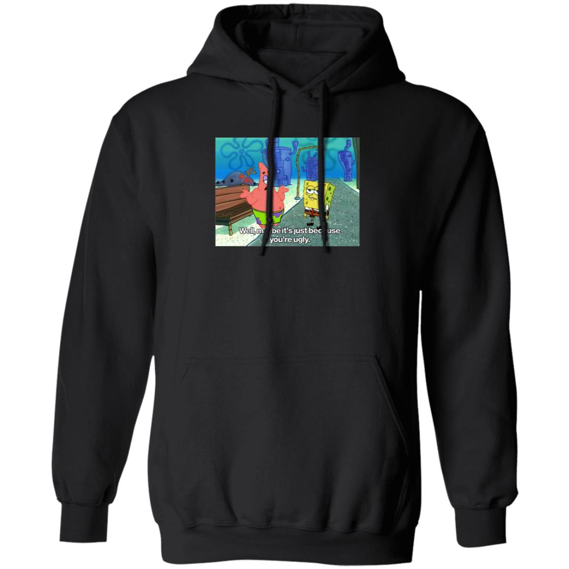 Well Maybe It's Just Because You're Ugly Shirt 600Billionlazer - Teechipus