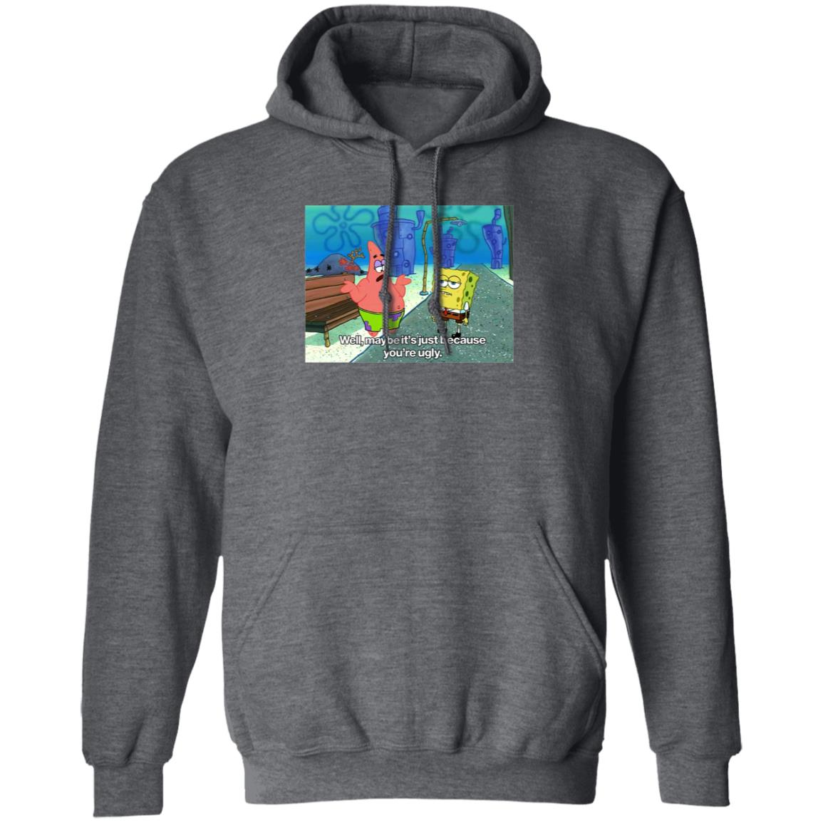 Well Maybe It's Just Because You're Ugly Shirt 600Billionlazer - Teechipus