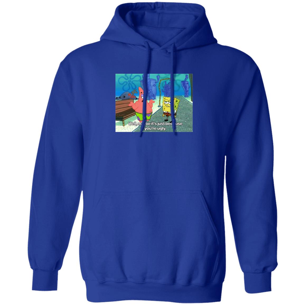 Well Maybe It's Just Because You're Ugly Shirt 600Billionlazer - Teechipus