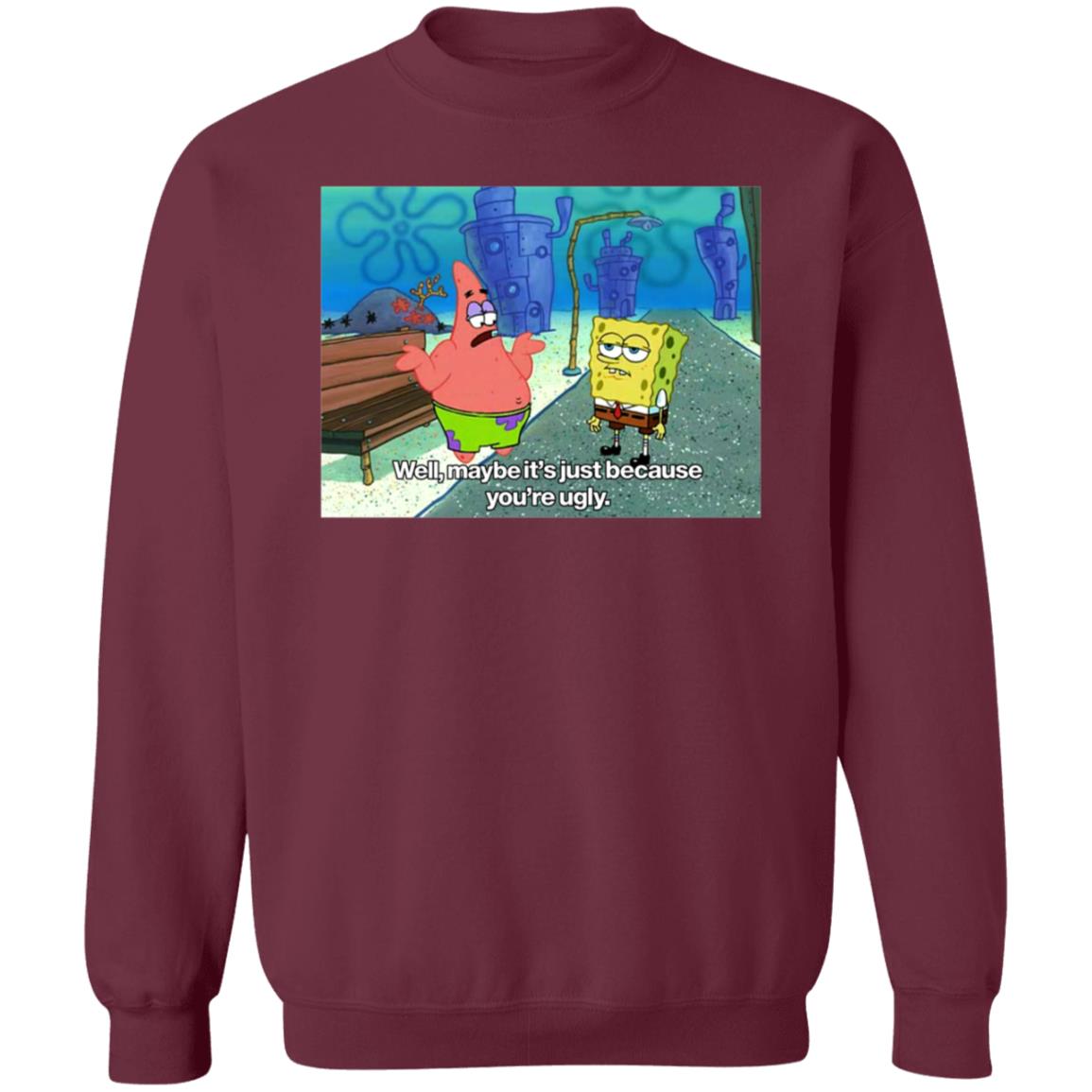 Well Maybe It's Just Because You're Ugly Shirt 600Billionlazer - Teechipus
