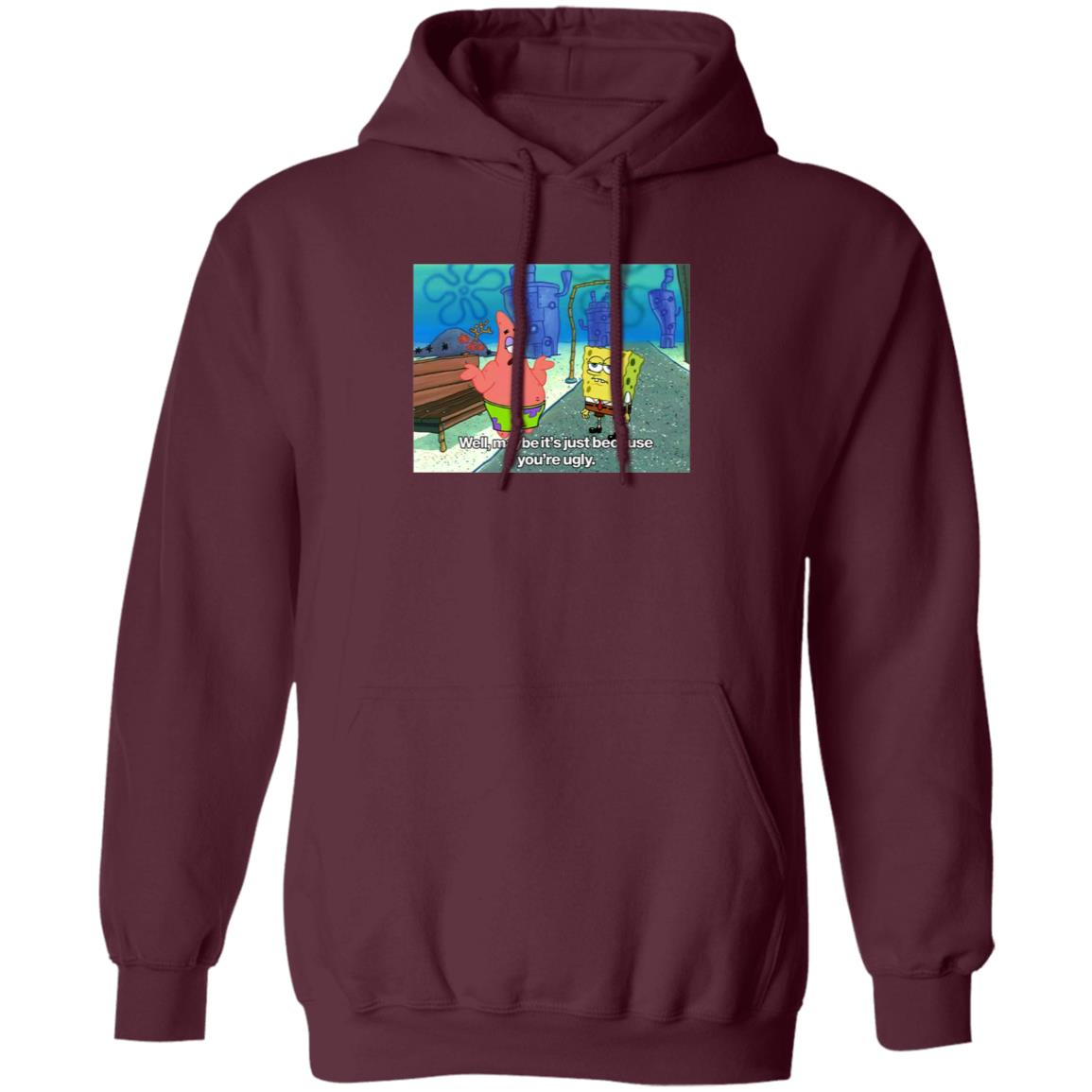 Well Maybe It's Just Because You're Ugly Shirt 600Billionlazer - Teechipus