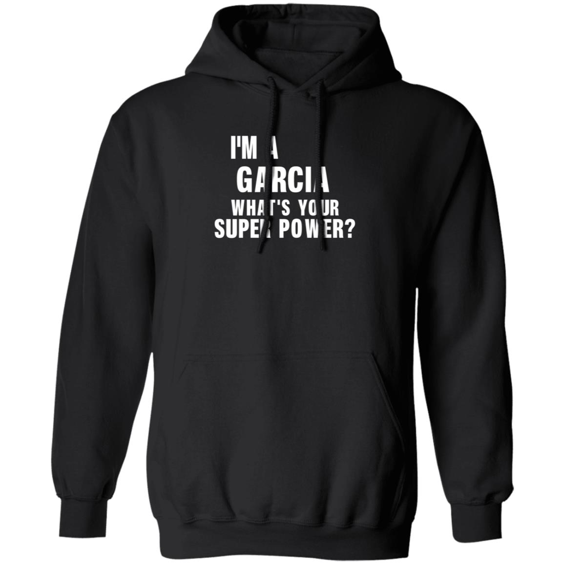 I'm A Garcia What's Your Super Power Shirt Hoodie Sweatshirt - Teechipus