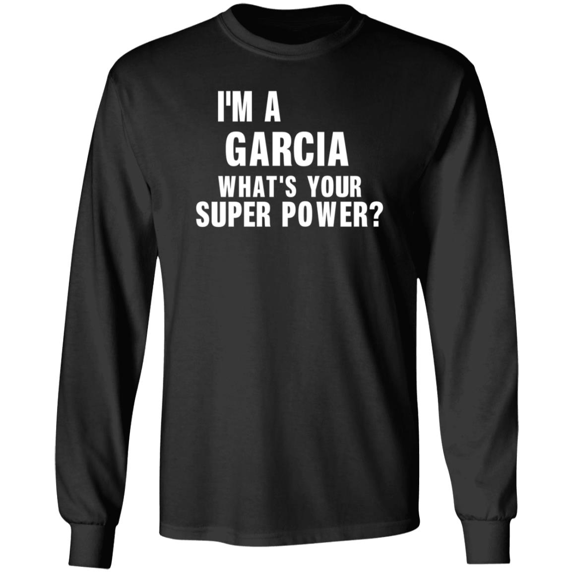 I'm A Garcia What's Your Super Power Shirt Hoodie Sweatshirt - Teechipus