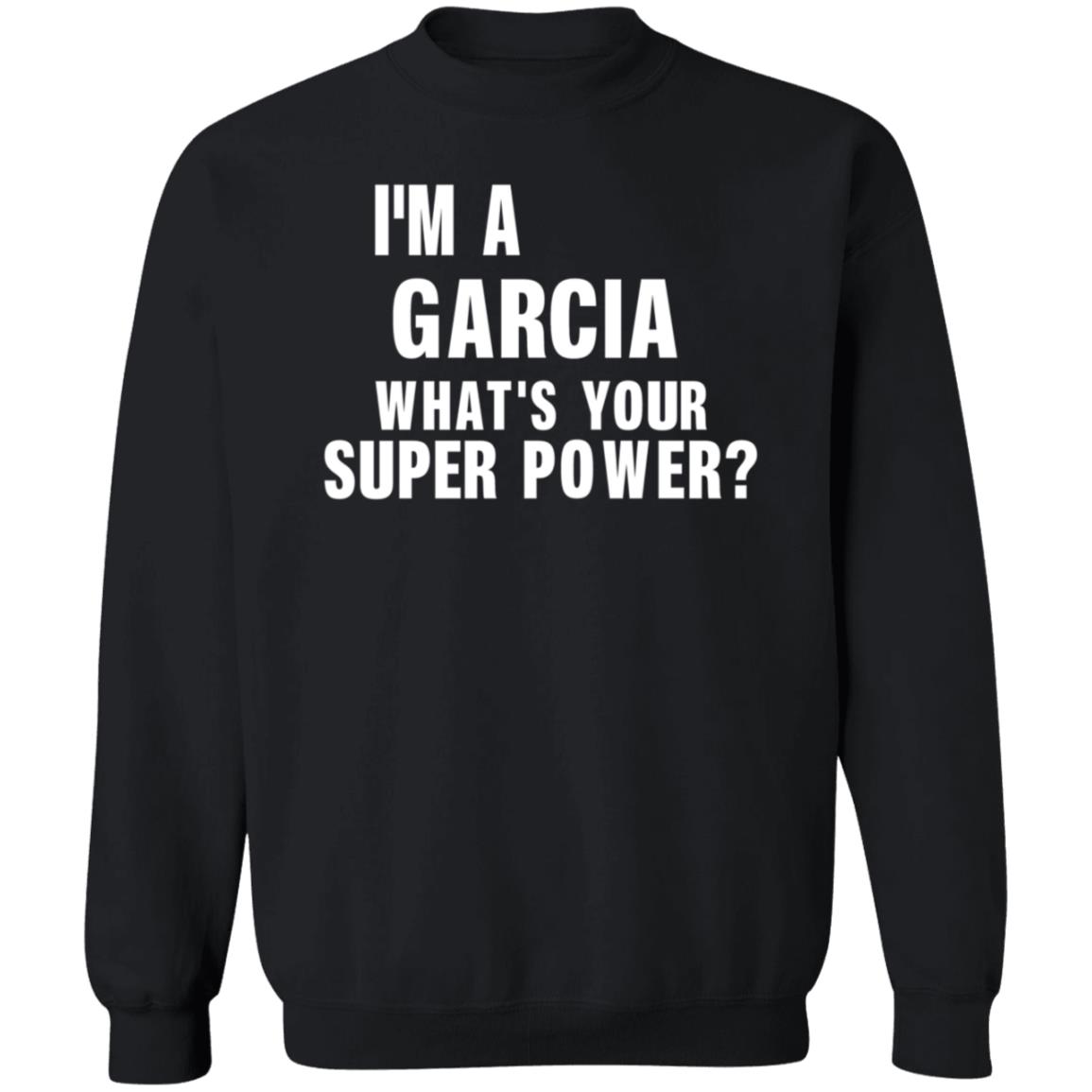 I'm A Garcia What's Your Super Power Shirt Hoodie Sweatshirt - Teechipus
