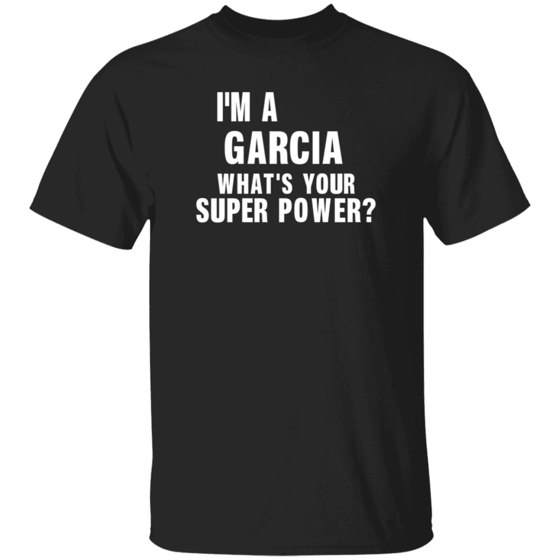 I'm A Garcia What's Your Super Power Shirt Hoodie Sweatshirt - Teechipus