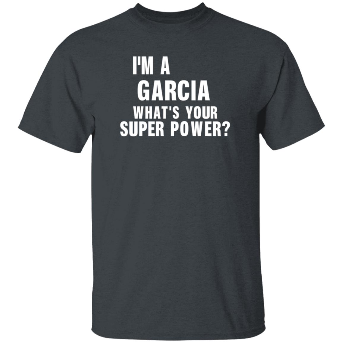 I'm A Garcia What's Your Super Power Shirt Hoodie Sweatshirt - Teechipus