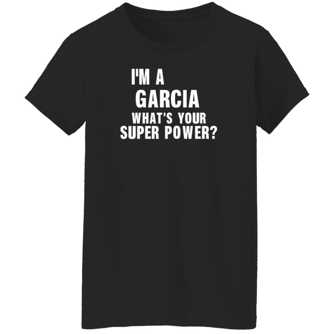 I'm A Garcia What's Your Super Power Shirt Hoodie Sweatshirt - Teechipus