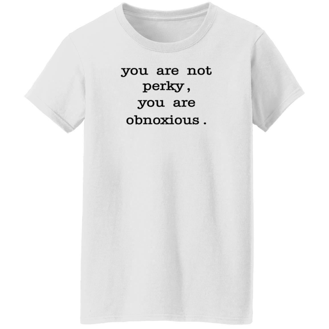You Are Not Perky You Are Obnoxious Shirt Hoodie Sweatshirt Jim Cramer - Teechipus
