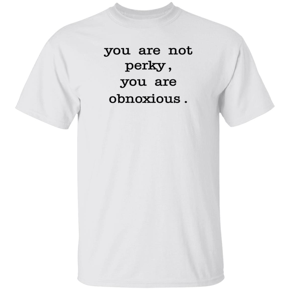 You Are Not Perky You Are Obnoxious Shirt Hoodie Sweatshirt Jim Cramer - Teechipus