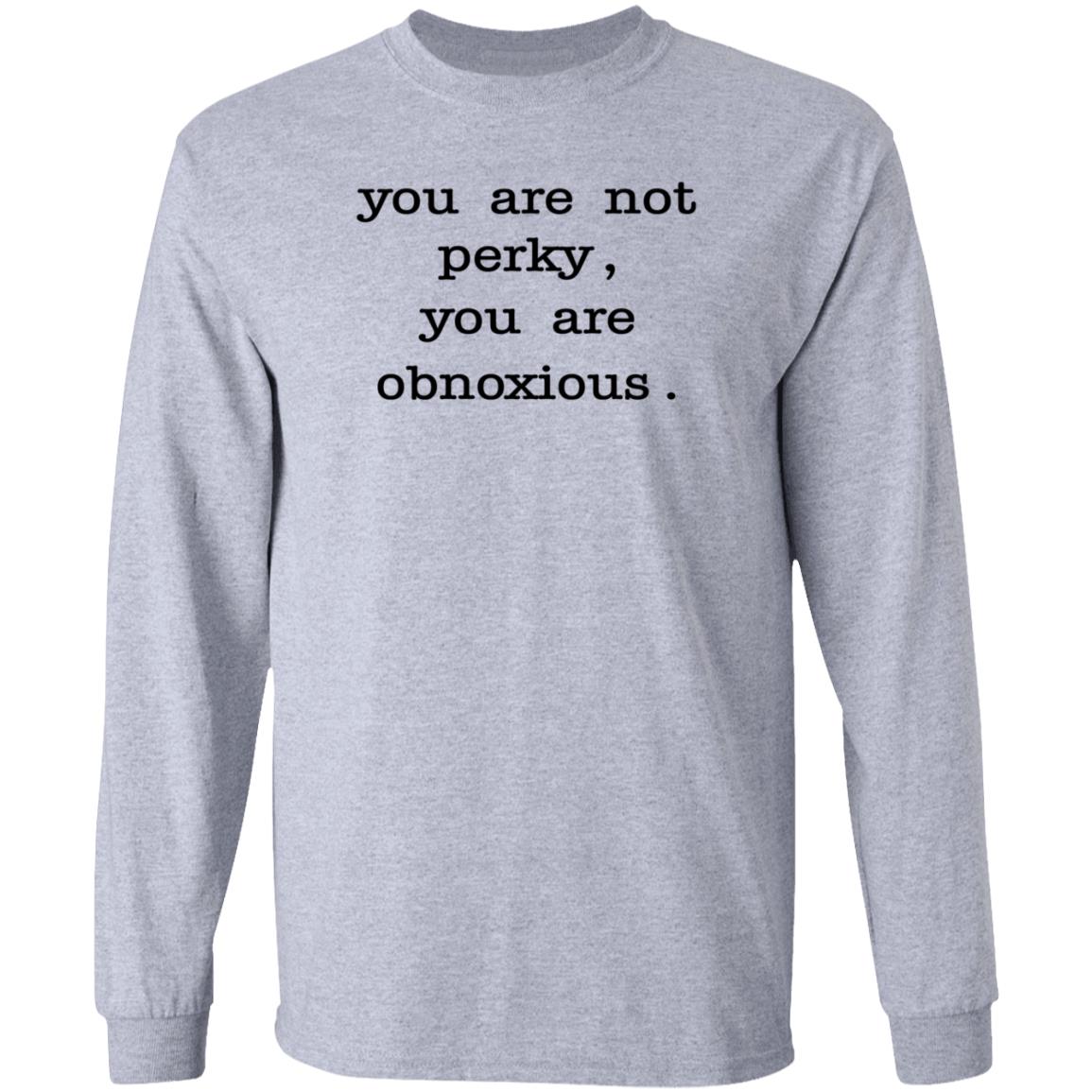 You Are Not Perky You Are Obnoxious Shirt Hoodie Sweatshirt Jim Cramer - Teechipus