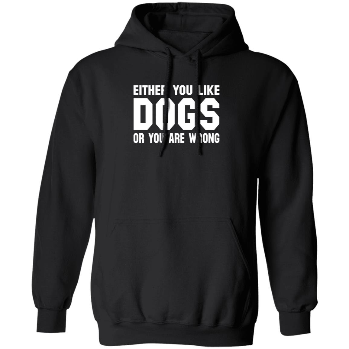 Gloriously Horrible Either You Like Dogs Or You Are Wrong Shirt Hoodie Sweatshirt Cafepress Shop - Teechipus