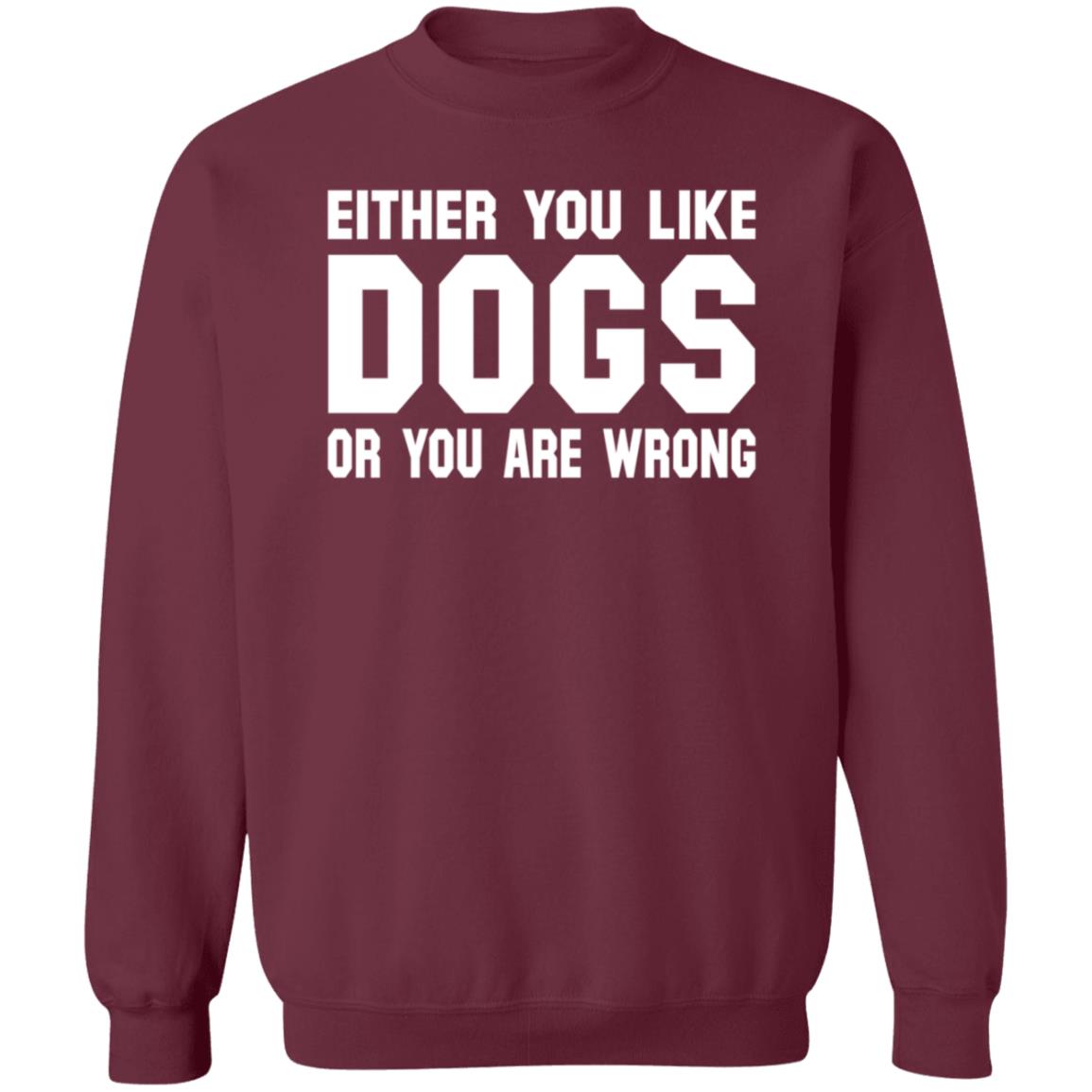 Gloriously Horrible Either You Like Dogs Or You Are Wrong Shirt Hoodie Sweatshirt Cafepress Shop - Teechipus