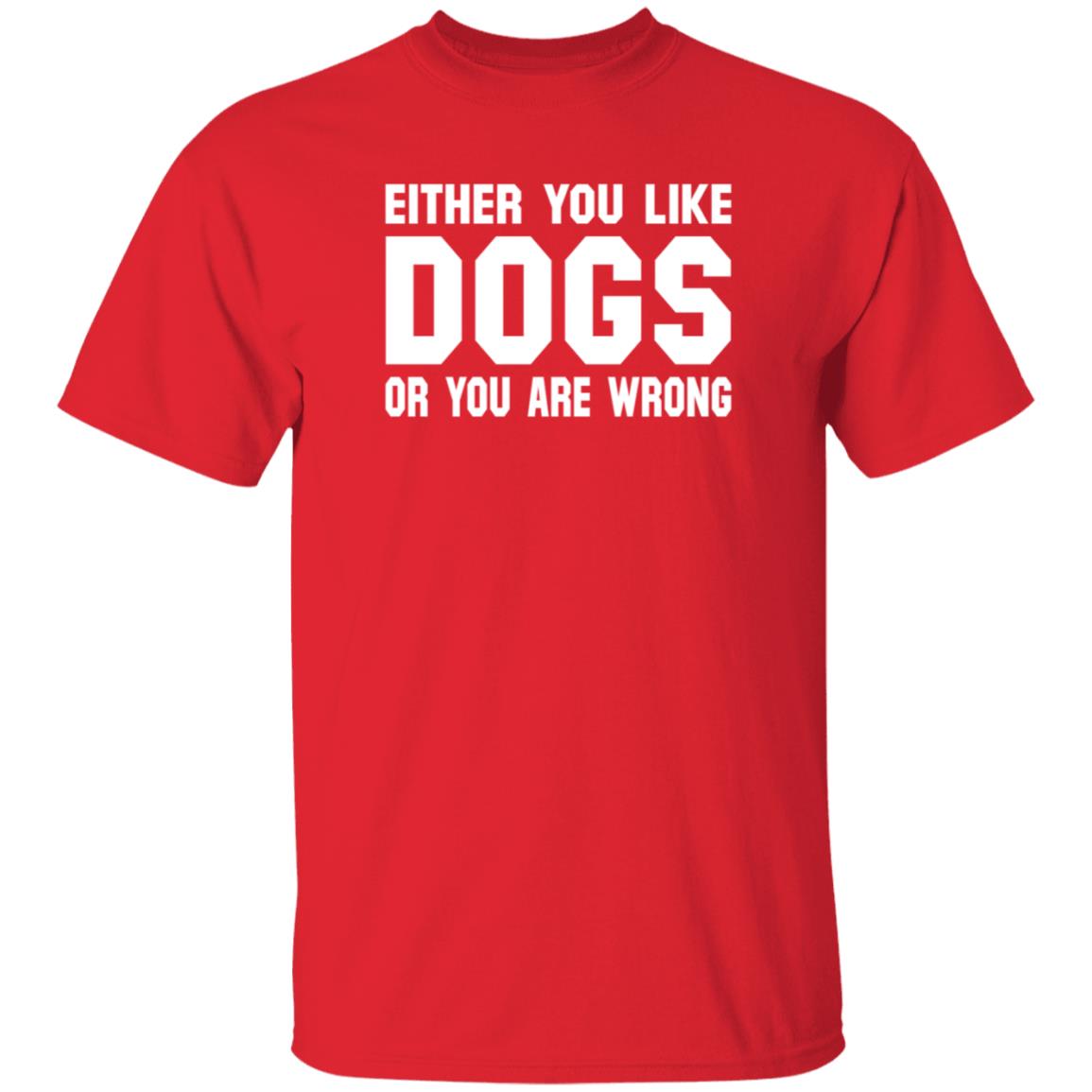 Gloriously Horrible Either You Like Dogs Or You Are Wrong Shirt Hoodie Sweatshirt Cafepress Shop - Teechipus
