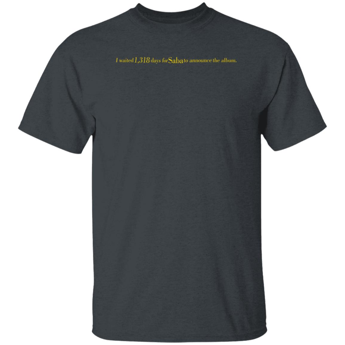 I Waited 1318 Days For Saba To Announce The Album Shirt Sabapivot Merch - Teechipus